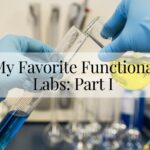 My Favorite Functional Labs and How They Can Transform Your Health…Part One