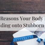 5 Reasons Your Body is Holding on to Stubborn Body Fat