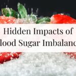 The Hidden Impacts of Blood Sugar Imbalance