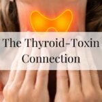 The Toxin-Thyroid Connection: What Every Woman Needs to Know to Restore Energy and Balance Naturally
